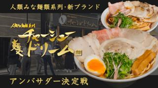人類みな麺類系列・新ブランド『麺やチャーシュードリーム』アンバサダー決定戦！