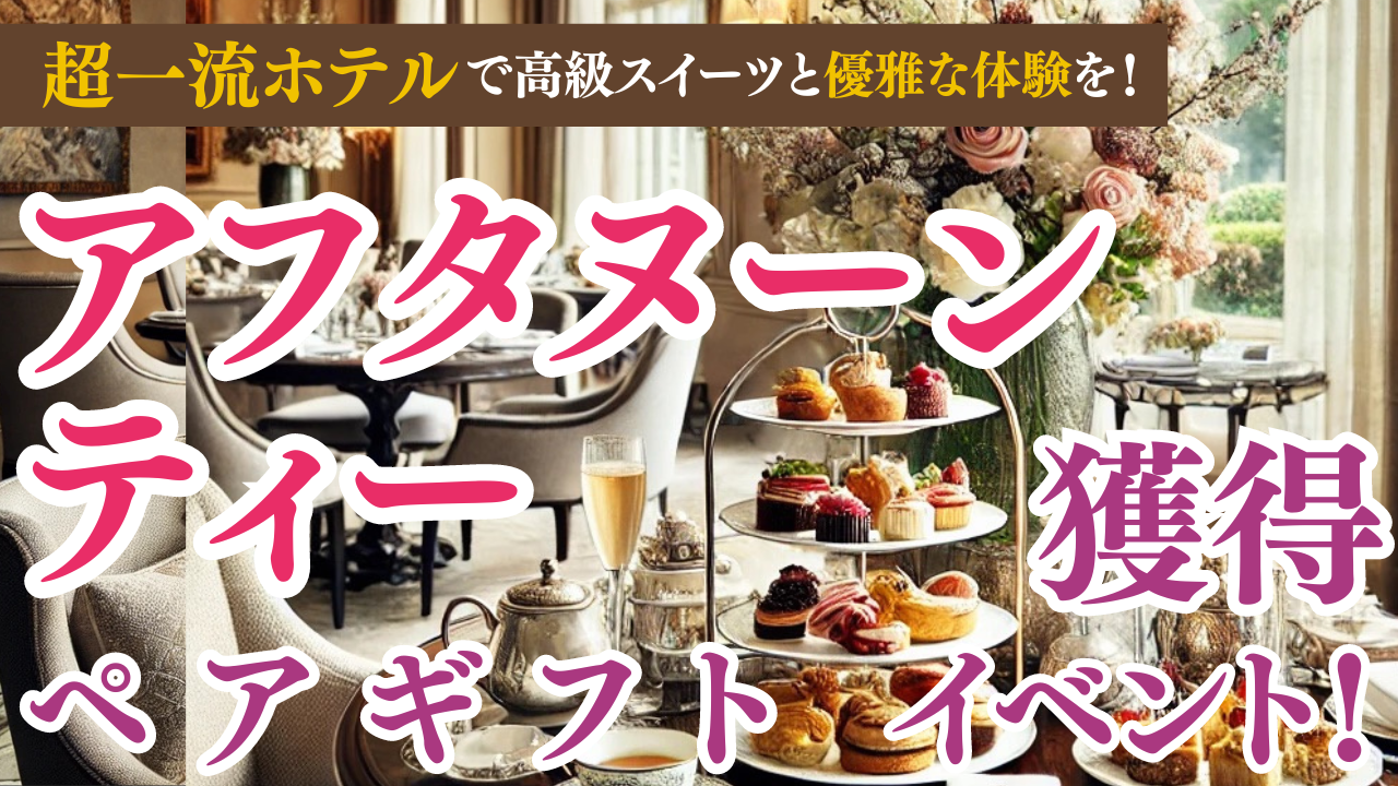 超一流ホテルで高級スイーツと優雅な体験を!アフタヌーンティーペアギフト獲得イベント
