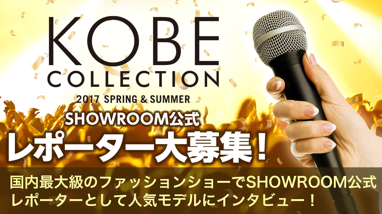 「KOBE COLLECTION 2017 S/S」SHOWROOM公式レポーター大募集！