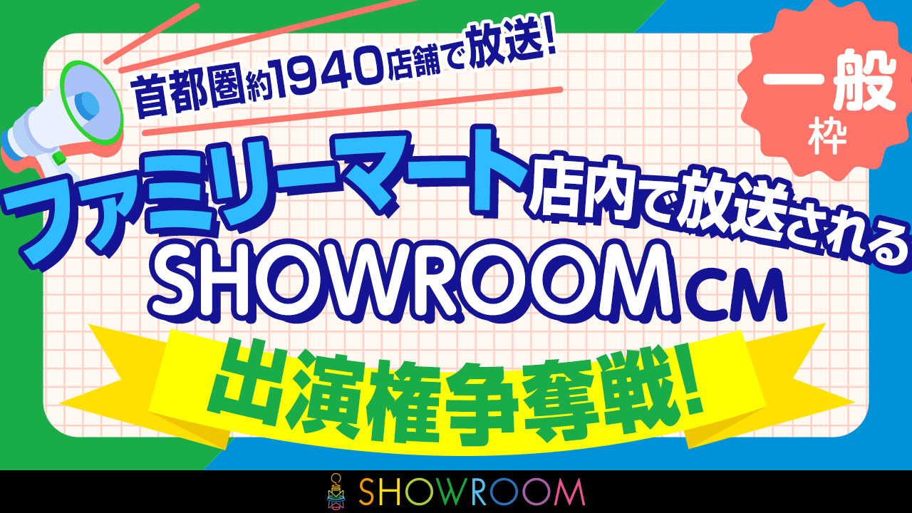 【一般枠】『ファミリーマート店内放送SHOWROOM CM』出演権争奪戦!