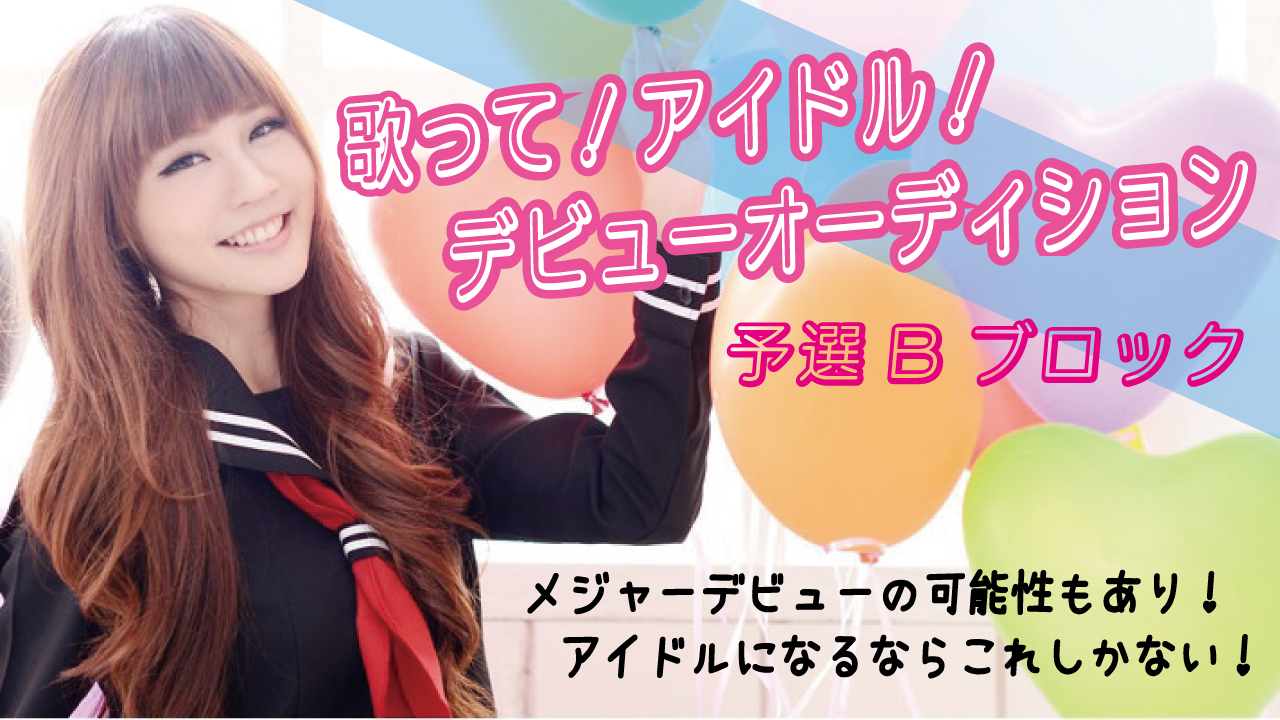 SHOWROOMからデビュー!歌ってアイドルオーディション!(予選B)