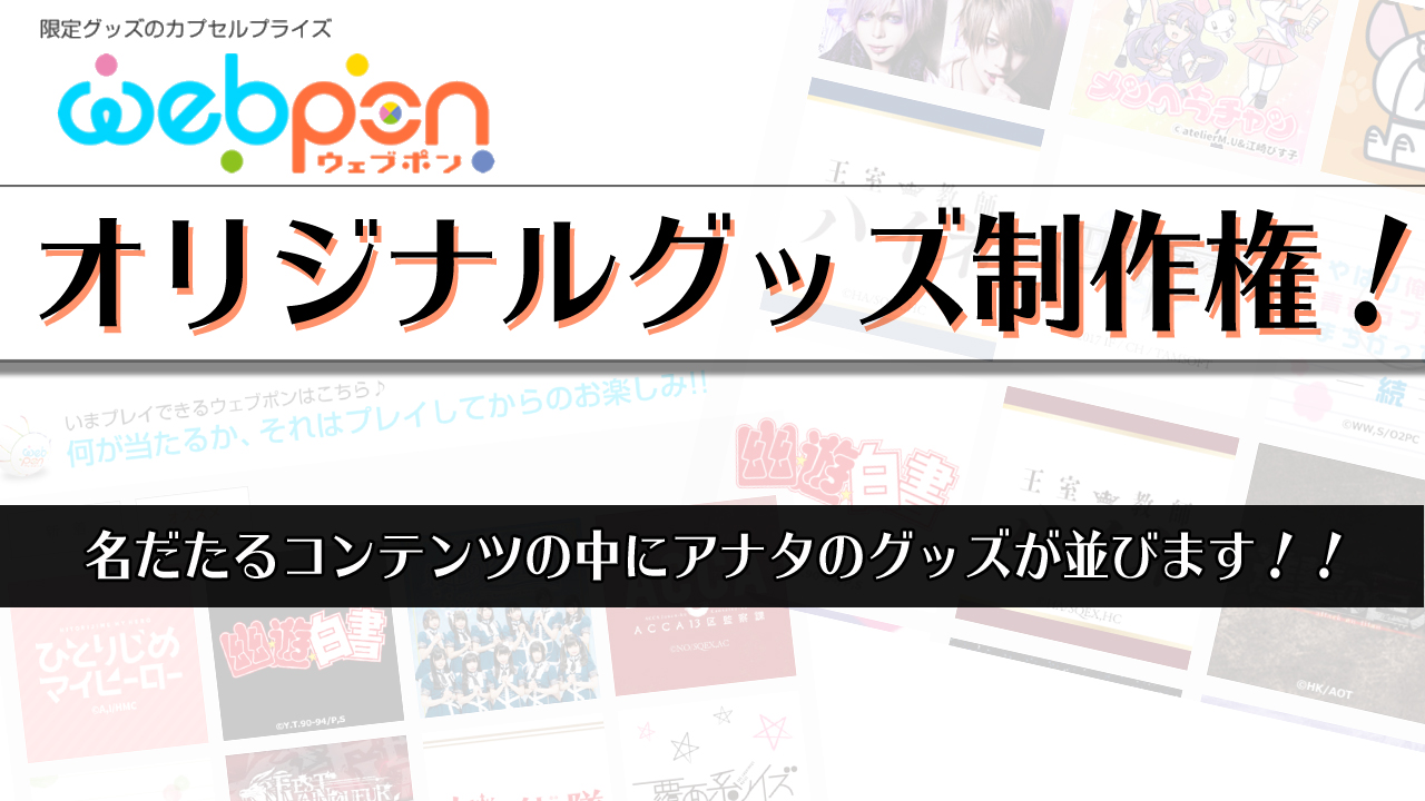 名コンテンツの中に君のグッズが並ぶ!!「オリジナルグッズ制作権!」