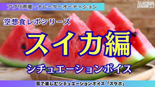 アプリ声優オーディション 空想食レポ「スイカ編」