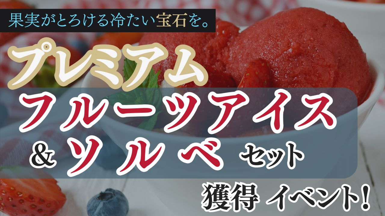 果実がとろける冷たい宝石を。プレミアムアイス&ソルベセット獲得イベント!