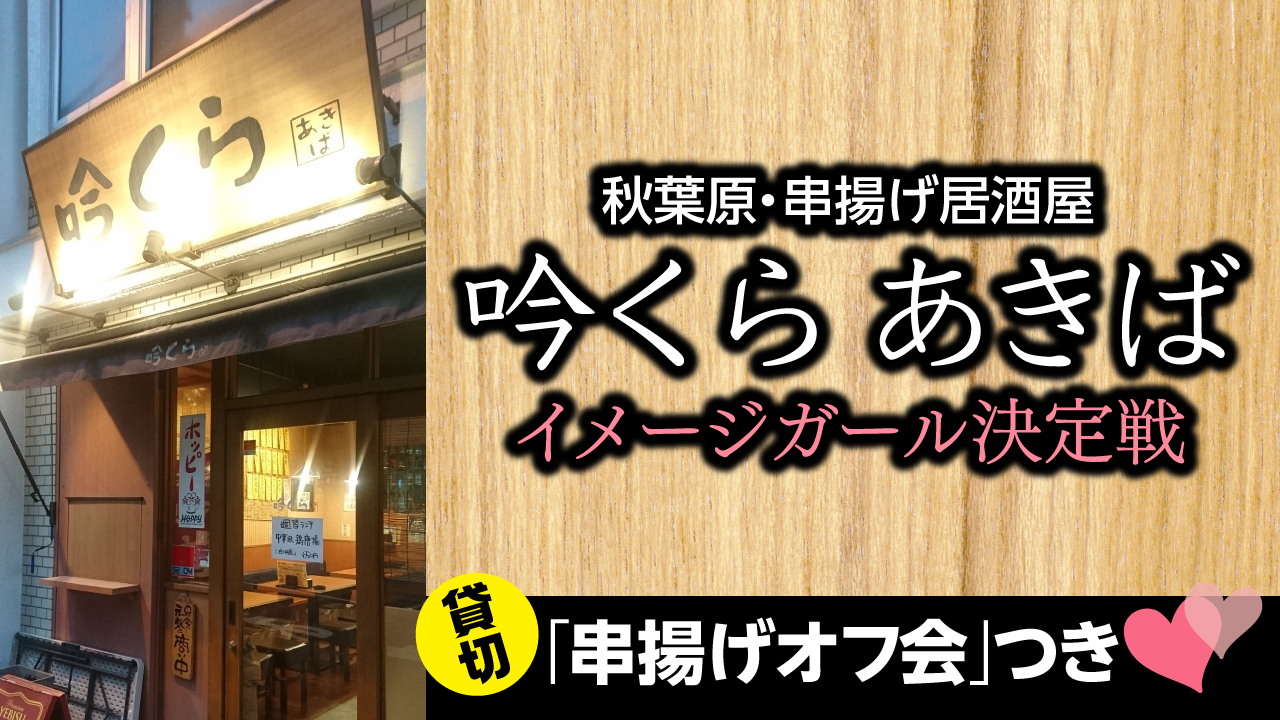 串揚げ居酒屋『吟くら あきば』イメージガール決定戦! 貸切「串揚げオフ会」つき♡