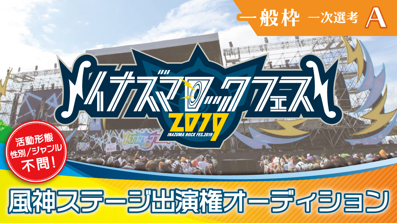 【一般枠一次選考A】イナズマロック フェス 2019☆風神ステージ出演権オーディション