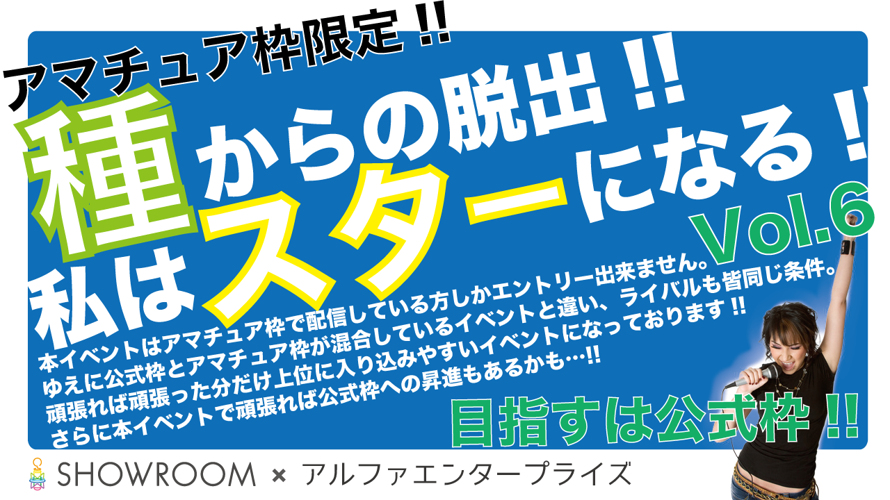 種からの脱出!!  私はスターになる!! Vol.6 (アマチュア枠限定イベント)