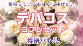 頑張っているあなたに捧げたい。『デパコス』コフレセット獲得バトル