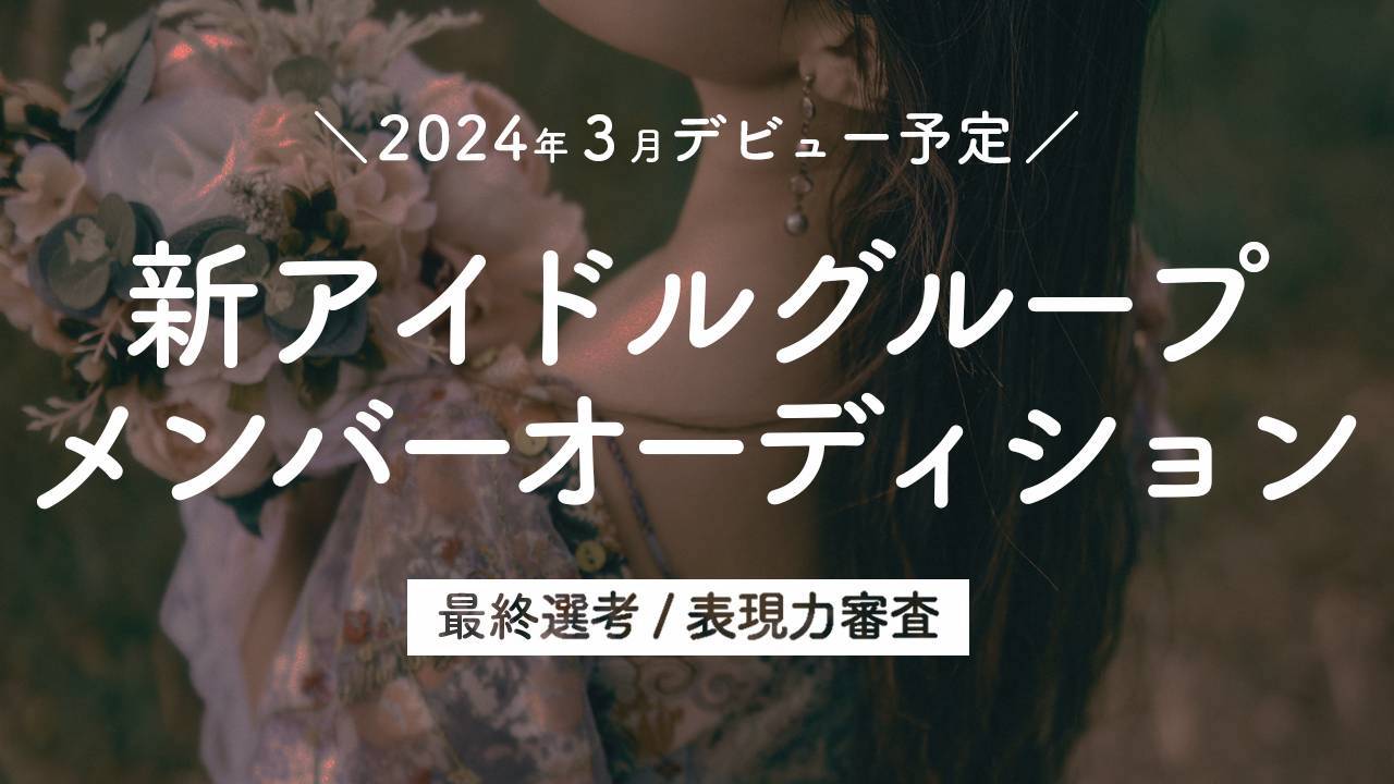 【最終選考/表現力審査】新アイドルオーディション！