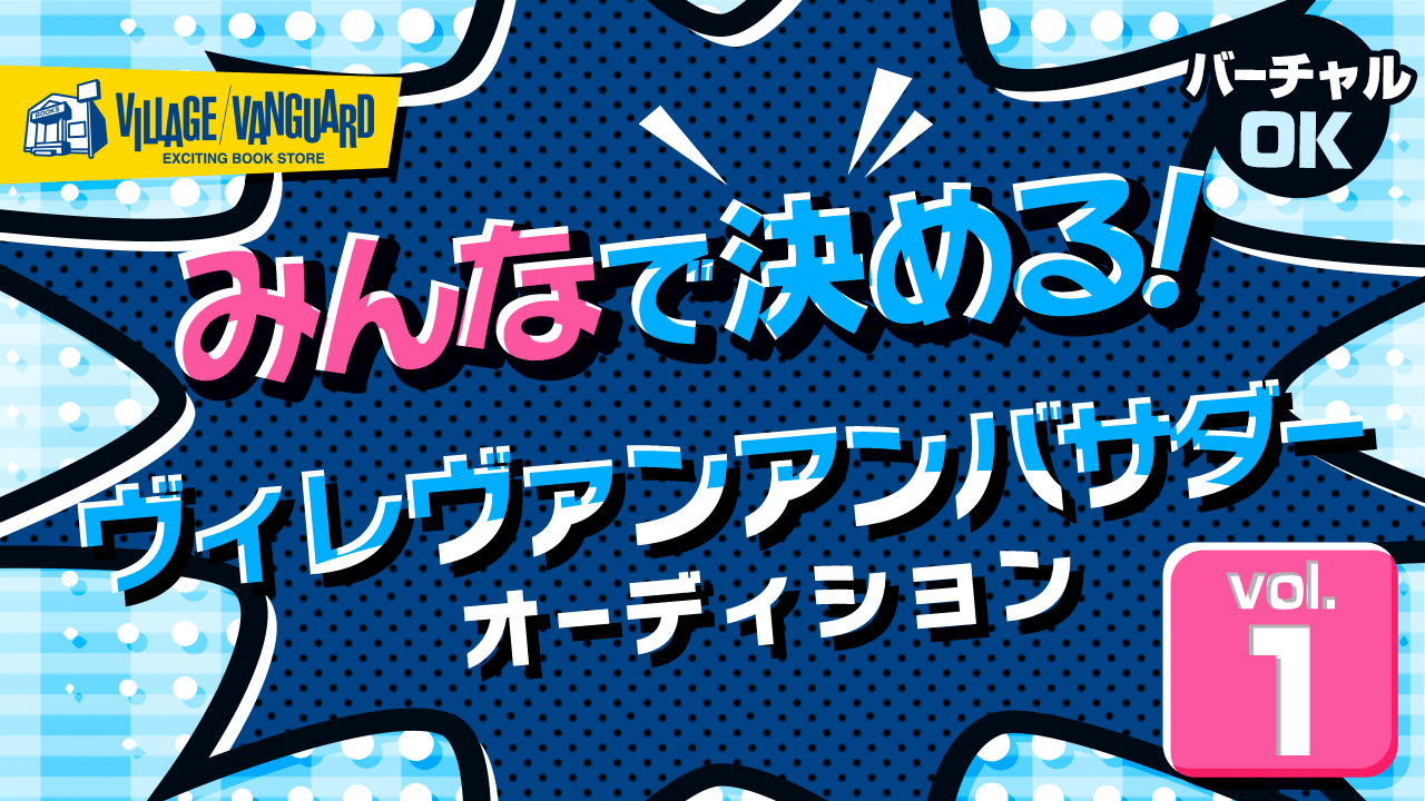 バーチャル参加可能!みんなで決める!ヴィレヴァンアンバサダーオーディション!vol.1