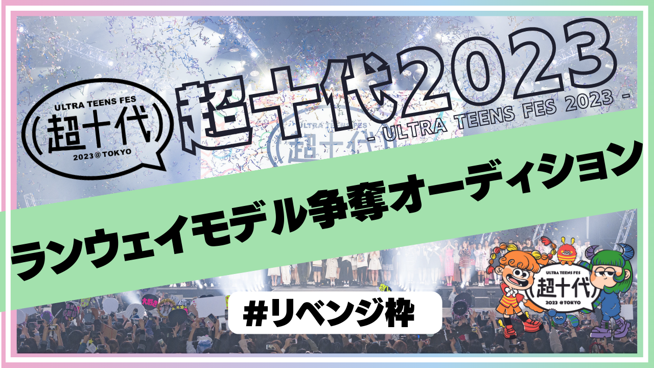 【リベンジ枠】超十代2023ランウェイモデル争奪オーディション