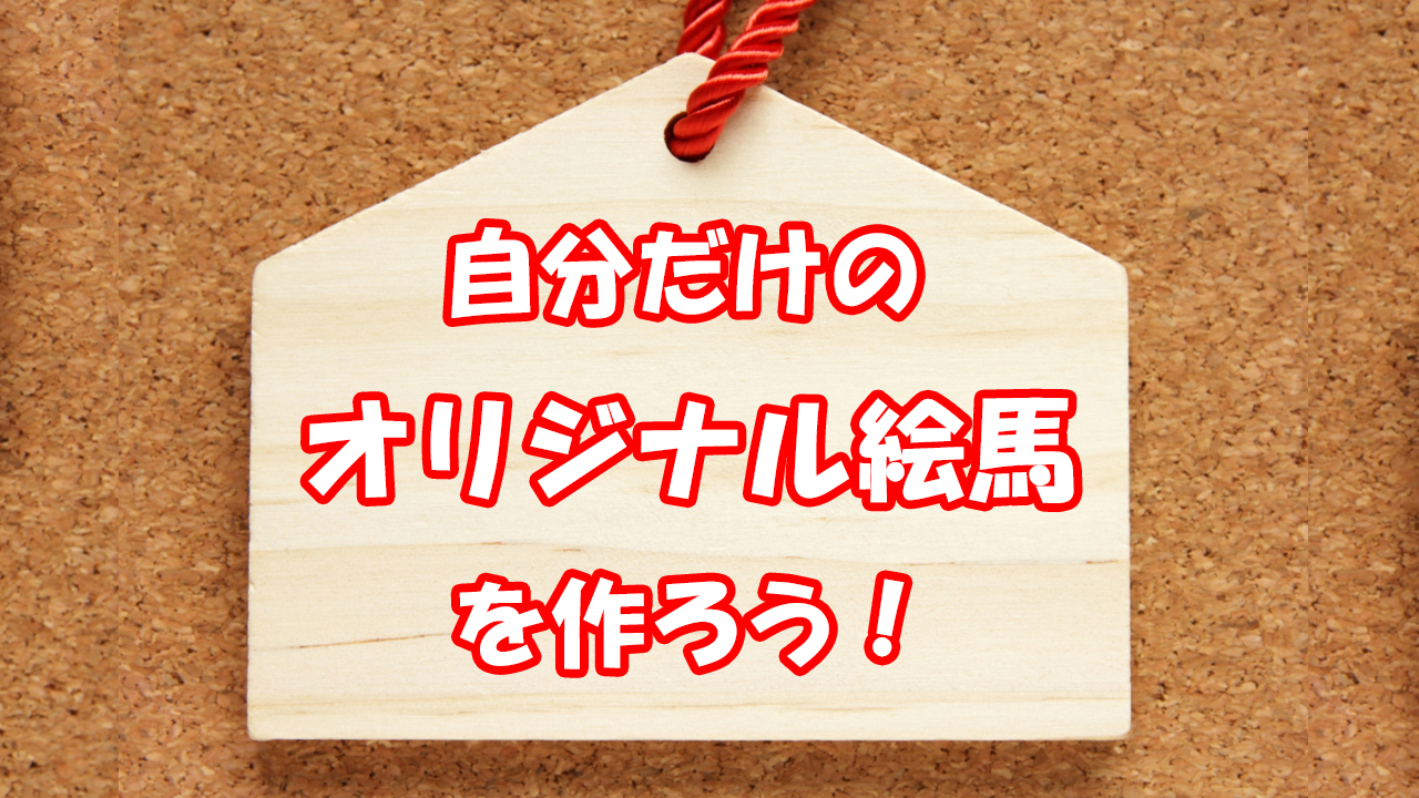 自分だけのオリジナル絵馬を作ろう！