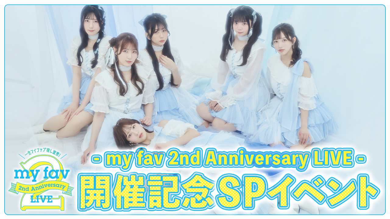 「my fav 2nd Anniversary LIVE」開催記念SPイベント