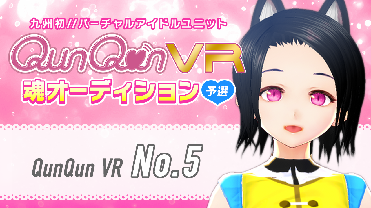 【予選・No.5枠】バーチャルアイドルユニット『QunQun VR』魂オーディション!!