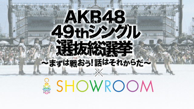 AKB48 49thシングル 選抜総選挙 × SHOWROOM|SHOWROOM(ショールーム) AKB48 49thシングル 選抜総選挙 × SHOWROOM|SHOWROOM(ショールーム)