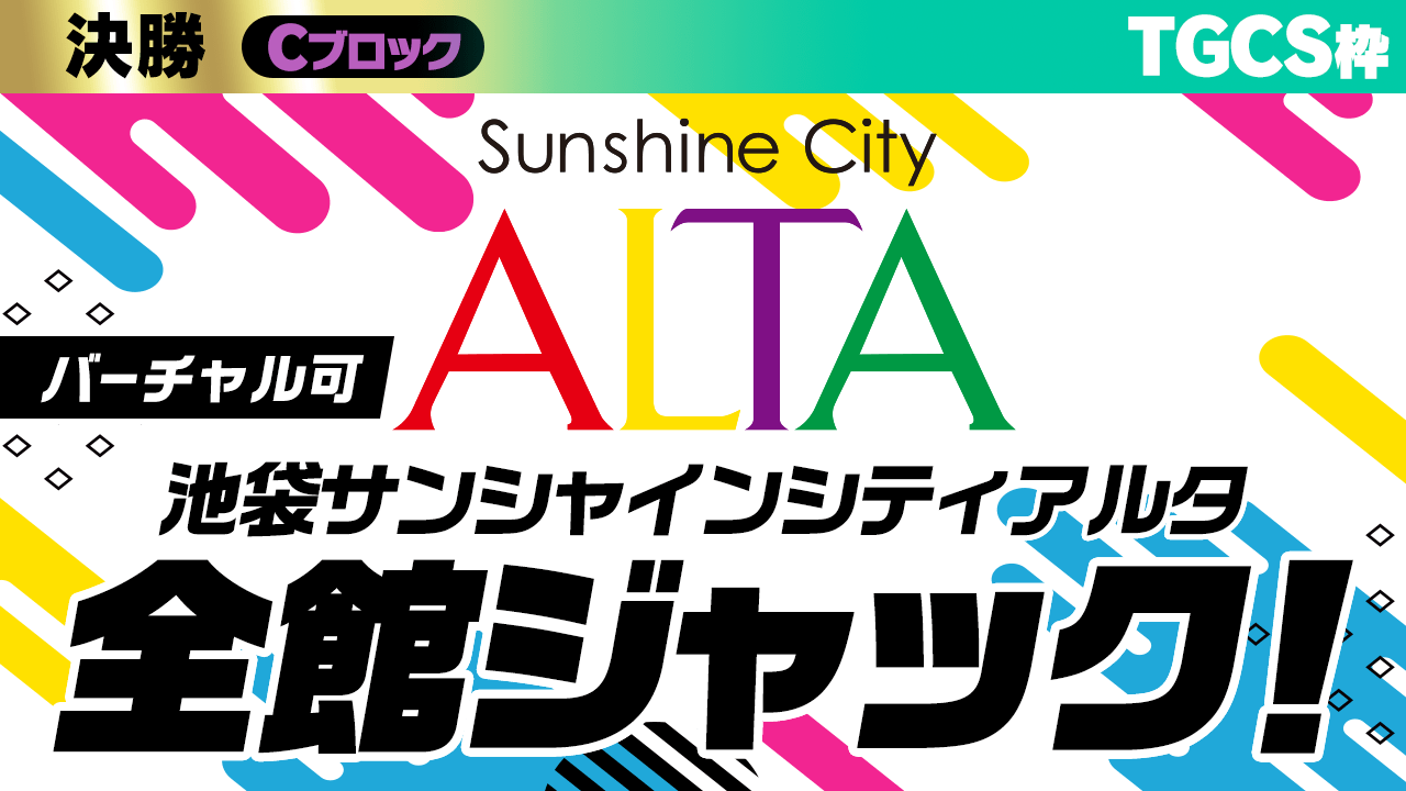 【TGCS枠 決勝C】池袋サンシャインシティアルタ全館ジャック権争奪戦！