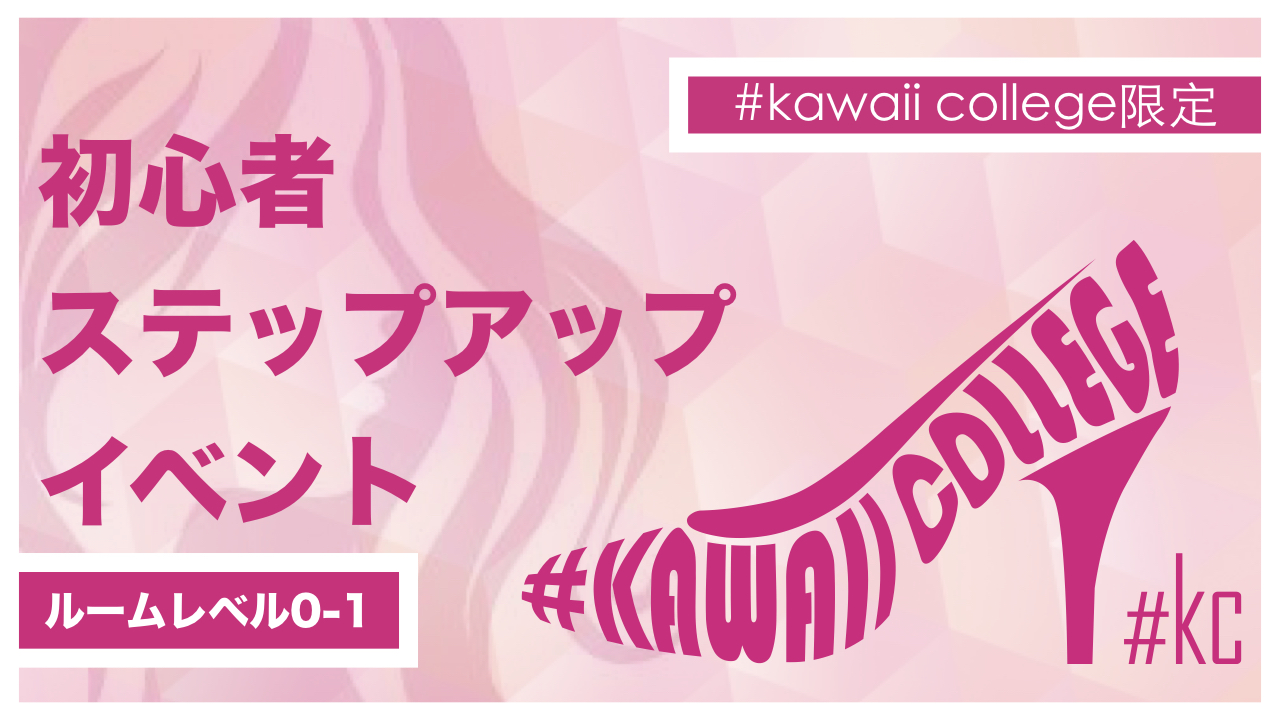 【#kawaii college 限定】初心者ステップアップイベント Lv.0~1