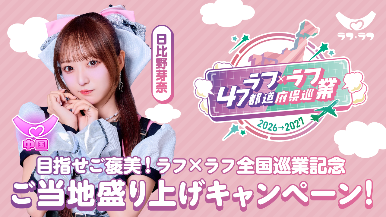 【日比野芽奈/中国】目指せご褒美!ラフ×ラフ全国巡業記念ご当地盛り上げキャンペーン