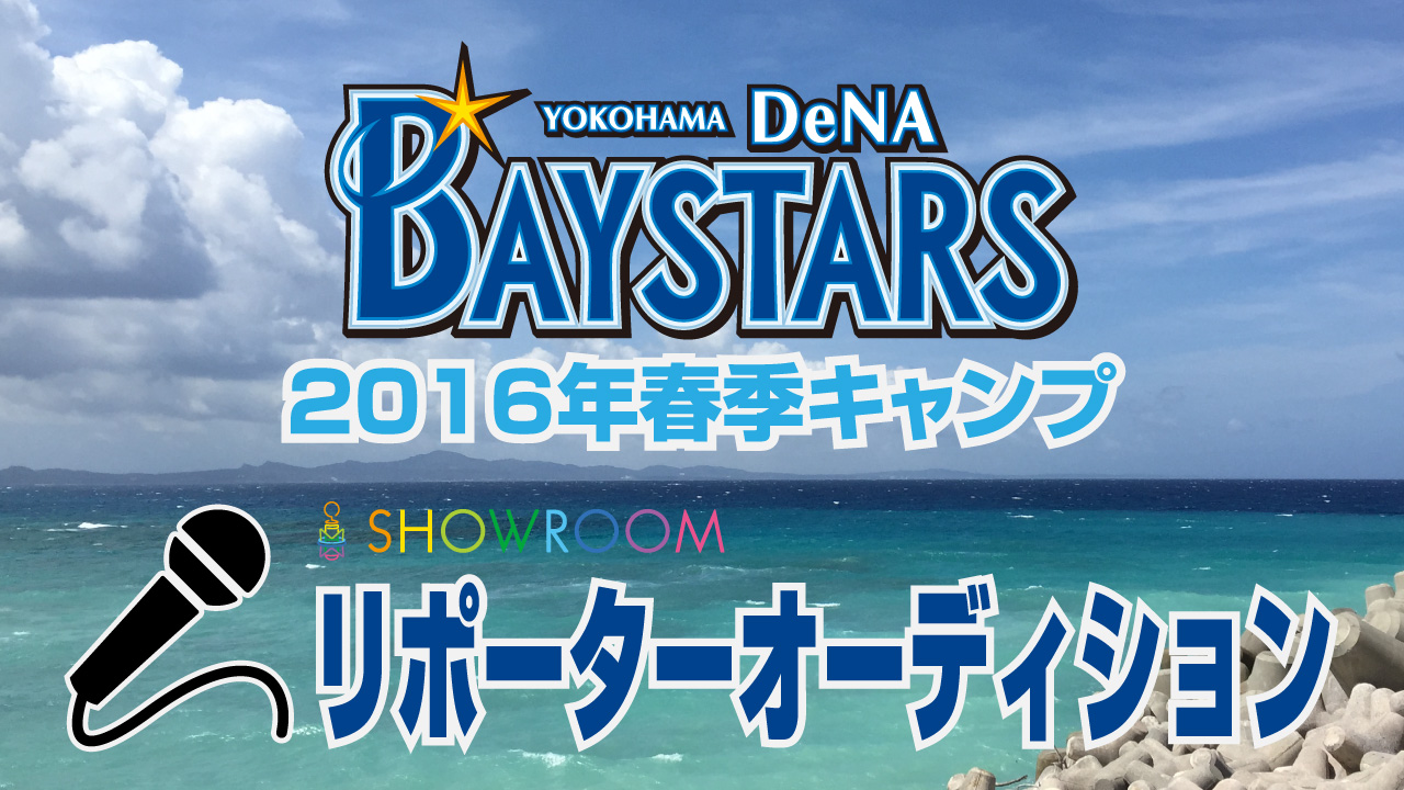 横浜DeNAベイスターズ 2016年春季キャンプ SHOWROOM公認リポーターオーディション